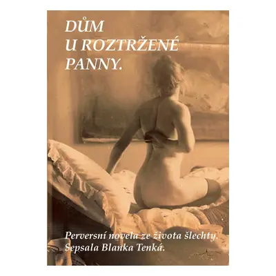 Dům U Roztržené panny - Perversní novela ze života šlechty - Blanka Tenká