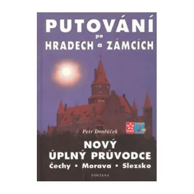 Putování po hradech a zámcích - Nový úplný průvodce Čechy, Morava, Slezsko - Petr Dvořáček