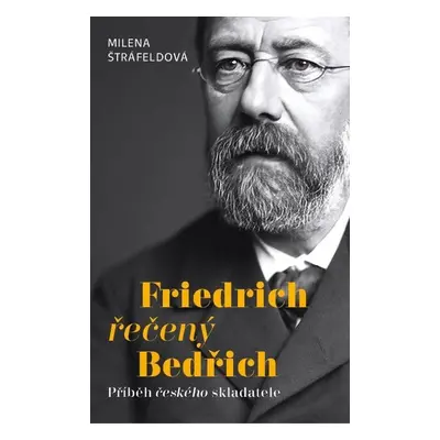 Friedrich řečený Bedřich - Příběh českého skladatele - Milena Štráfeldová