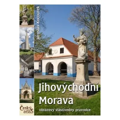 Český atlas - Jihovýchodní Morava - Jaroslav Kocourek