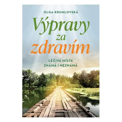 Výpravy za zdravím - Léčivá místa známá i neznámá - Olga Krumlovská