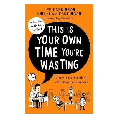 This Is Your Own Time You´re Wasting : Classroom Confessions, Calamities and Clangers - Adam Par