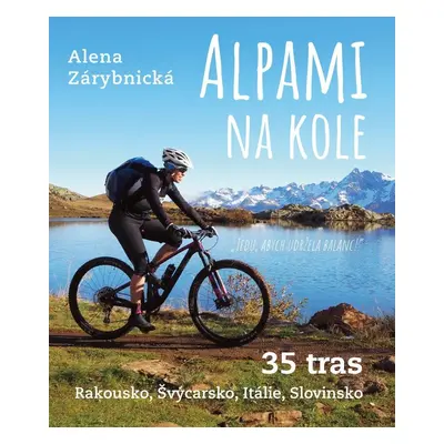 Alpami na kole - 35 tras – Rakousko, Švýcarsko, Itálie, Slovinsko - Alena Zárybnická