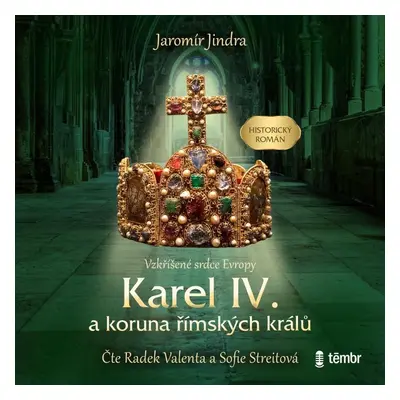 Karel IV. a koruna římských králů - Vzkříšené srdce Evropy - audioknihovna - Jaromír Jindra