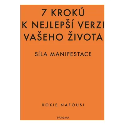 7 kroků k nejlepší verzi vašeho života - Síla manifestace - Roxie Nafousi