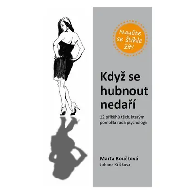 Když se hubnout nedaří - 12 příběhů těch, kterým pomohla rada psychologa - Marta Boučková