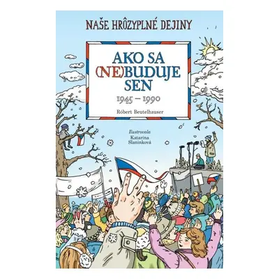 Ako sa (ne)buduje sen. Slovensko 1945-1990 - Robert Beutelhauser