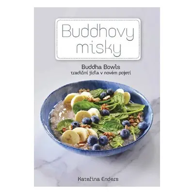 Buddhovy Misky - Tradiční jídla v novém pojetí - Kateřina Enders