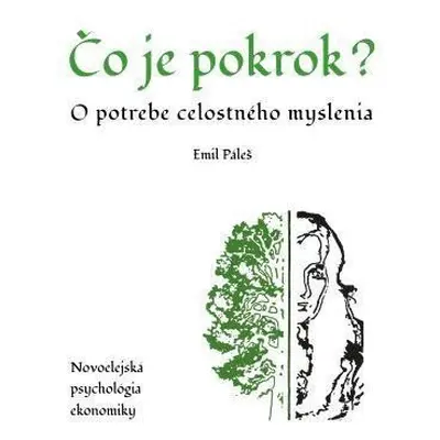 Čo je pokrok - O potrebe celostného myslenia. Novoelejská psychológia ekonomiky - Emil Páleš