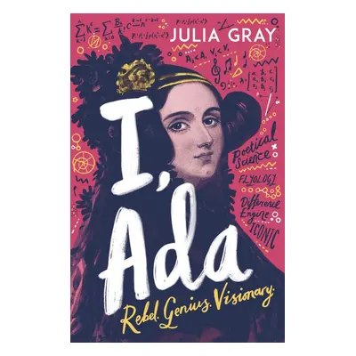 I, Ada: Ada Lovelace: Rebel. Genius. Visionary - Juliana Gray