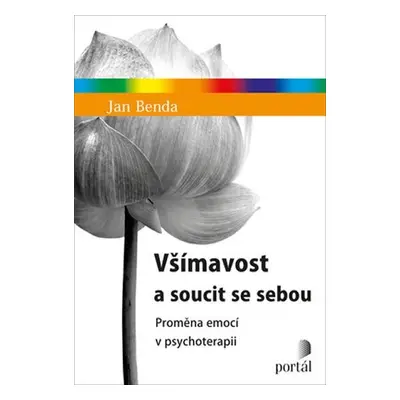 Všímavost a soucit se sebou - Proměna emocí v psychoterapii - Jan Benda