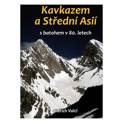 Kavkazem a Střední Asií s batohem v 80. letech - Oldřich Valcl