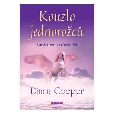 Kouzlo jednorožců - Pomoc a léčení z nebeských říší - Diana Cooperová