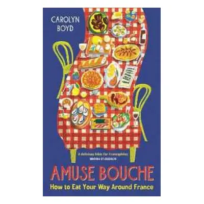 Amuse Bouche: How to Eat Your Way Around France - Carolyn Boyd