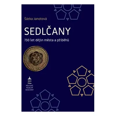 Sedlčany - 730 let dějin města a příběhů - Šárka Janotová