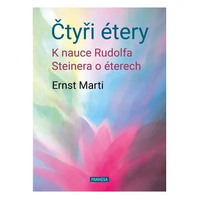 Čtyři étery - K nauce Rudolfa Steinera o éterech - Ernst Marti