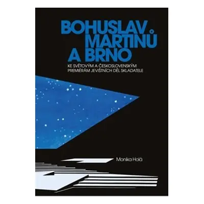 Bohuslav Martinů a Brno - Ke světovým a československým premiérám jevištních děl skladatele - Mo