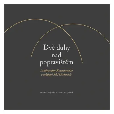 Dvě duhy nad popravištěm /osudy rodiny Kutnaurových v neklidné době bělohorské/ - Zuzana Vojtíšk