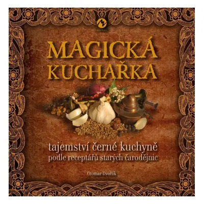 Magická kuchařka - Tajemství černé kuchyně podle receptářů starých čarodějnic - Otomar Dvořák