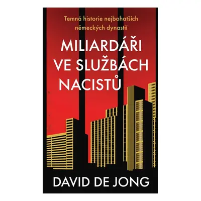 Miliardáři ve službách nacistů - Temná historie nejbohatších německých dynastií - David de Jong