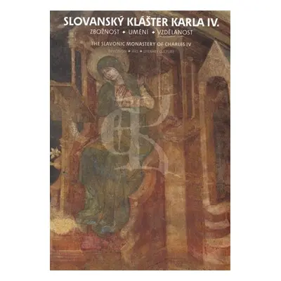 Slovanský klášter Karla IV. Zbožnost, umění, vzdělanost - Kateřina Kubínová