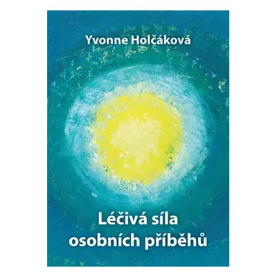 Léčivá síla osobních příběhů - Yvonne Holčáková