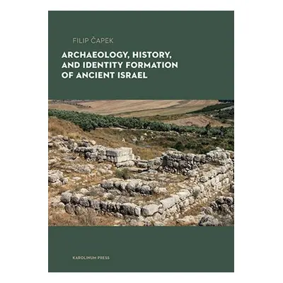 Archaeology, History, and Formation of Identity in Ancient Israel - Filip Čapek