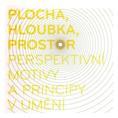 Plocha, hloubka, prostor - perspektivní motivy a principy v umění - kolektiv autorů