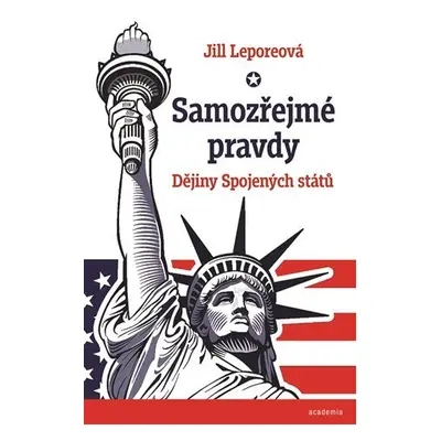 Samozřejmé pravdy - Dějiny Spojených států amerických - Jill Leporeová