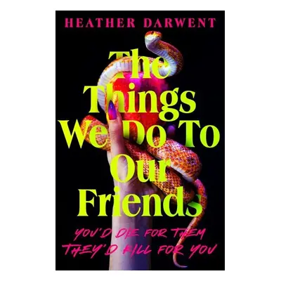 The Things We Do To Our Friends - Heather Darwent