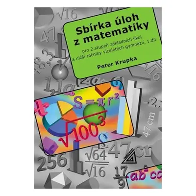 Sbírka úloh pro 2.stupeň ZŠ a nižší ročníky víceletých gymnázií, 1.díl - Petr Krupka