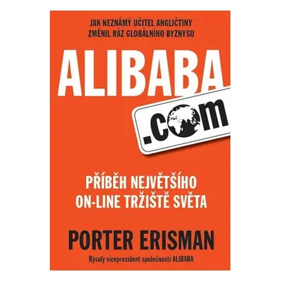 Alibaba.com - Příběh největšího on-line tržiště světa - Porter Erisman