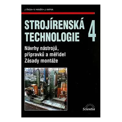 Strojírenská technologie 4 - Návrhy nástrojů, přípravků a měřidel. Zásady montáže - Jaroslav Řas