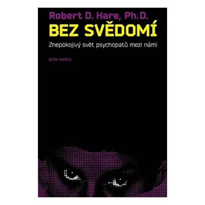 Bez svědomí - Znepokojivý svět psychopatů mezi námi - Robert D. Hare