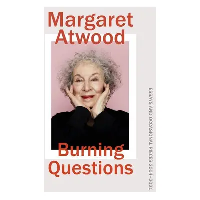 Burning Questions : Essays 2004-2021 - Margaret Atwood