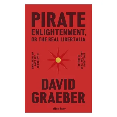 Pirate Enlightenment, or the Real Libertalia - David Graeber