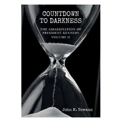 Countdown to Darkness: The Assassination of President Kennedy Volume II - John M. Newman