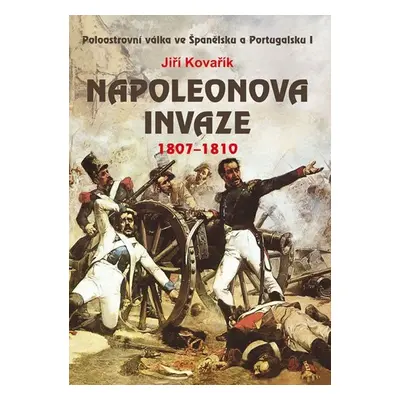 Napoleonova invaze 1807-1810 - Jiří Kovařík