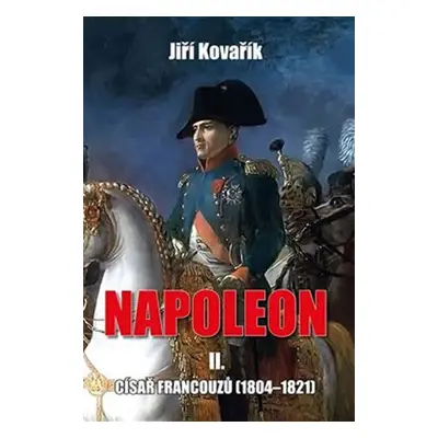 Napoleon II. - Císař francouzů (1804-1821) - Jiří Kovařík