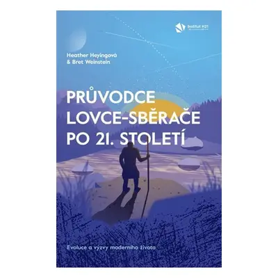 Průvodce lovce-sběrače po 21. století - Evoluce a výzvy moderního života - Heather Heyingová