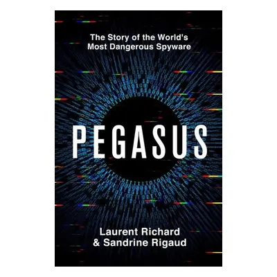 Pegasus: The Story of the World's Most Dangerous Spyware - Laurent Richard