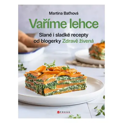 Vaříme lehce - Slané i sladké recepty od blogerky Zdravě živená - Martina Baťhová