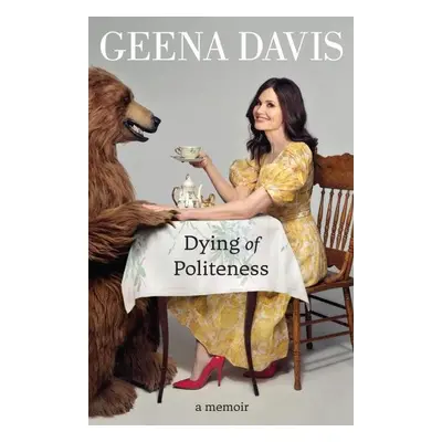 Geena Davis: Dying of Politeness. A Memoir - Geena Davis