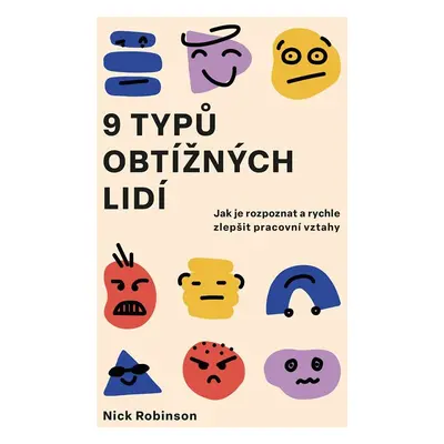 9 typů obtížných lidí - Jak je rozpoznat a rychle zlepšit pracovní vztahy - Nick Robinson