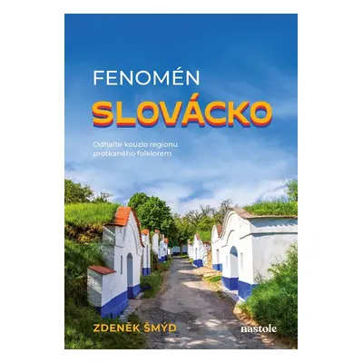 Fenomén Slovácko - Odhalte kouzlo regionu protkaného folklorem - Zdeněk Šmýd