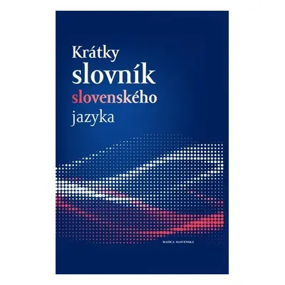 Krátky slovník slovenského jazyka - Ján Kačala; Mária Pisárčiková; Matej Považaj