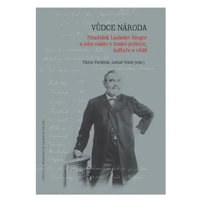 Vůdce národa - František Ladislav Rieger a jeho místo v české politice, kultuře a vědě - Viktor 