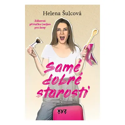 Samé dobré starosti - Zábavná příručka (ne)jen pro ženy - Helena Šulcová