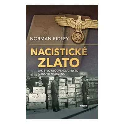 Nacistické zlato - Jak bylo uloupeno, ukryto a znovu nalezeno - Norman Ridley