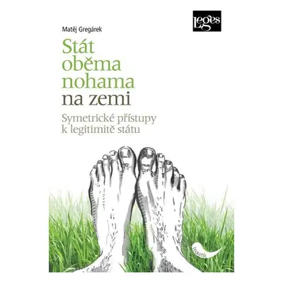 Stát oběma nohama na zemi - Symetrické přístupy k legitimitě státu - Matěj Gregárek